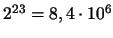 $2^{23} = 8,4
\cdot 10^6$